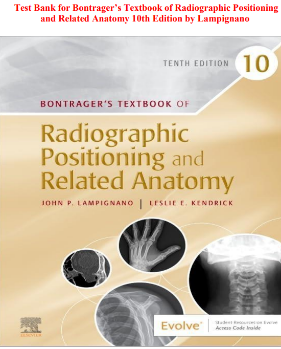 Test Bank for Bontrager’s Textbook of Radiographic Positioning and Related Anatomy 10th Edition by Lampignano