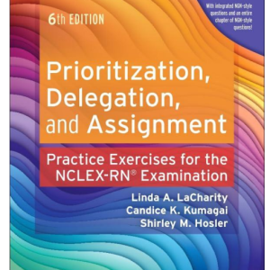 Test Bank for Prioritization, Delegation, and Assignment: Practice Exercises for the NCLEX Examination 6th Edition Edition By LaCharity, Kumagai, and Hosler