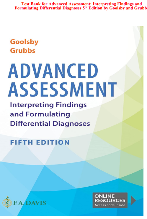 Test Bank for Advanced Assessment: Interpreting Findings and Formulating Differential Diagnoses 5th Edition by Goolsby and Grubbs