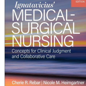 Test Bank for Ignatavicius' Medical-Surgical Nursing Concepts for Clinical Judgment and Collaborative Care 12th Edition by Rebar and Heimgartner